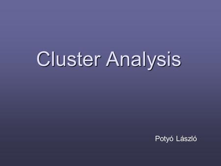 Cluster Analysis Potyó László. Cluster: a collection of data objects Similar to one another within the same cluster Similar to one another within the.