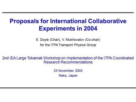 E. Doyle (Chair), V. Mukhovatov (Co-chair) for the ITPA Transport Physics Group 2nd IEA Large Tokamak Workshop on Implementation of the ITPA Coordinated.