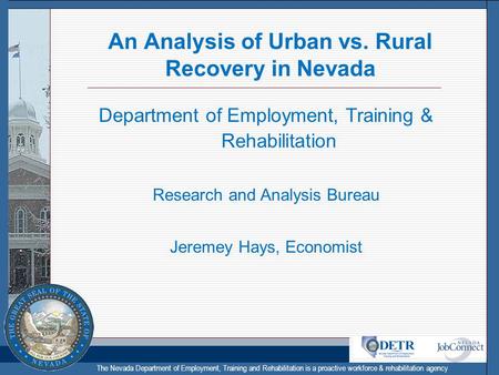 The Nevada Department of Employment, Training and Rehabilitation is a proactive workforce & rehabilitation agency An Analysis of Urban vs. Rural Recovery.