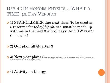 D AY 42 I N H ONORS P HYSICS … WHAT A TIME! (A D AY V ERSION 1) STAIRCLIMBER due next class (to be used as a resource for today)* if absent, must be made.