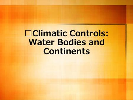 Climatic Controls: Water Bodies and Continents. How are water bodies and land masses connected? Water bodies provide sources of moisture for the land.