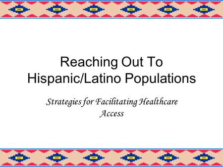 Reaching Out To Hispanic/Latino Populations Strategies for Facilitating Healthcare Access.