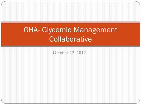 October 22, 2012 GHA- Glycemic Management Collaborative.