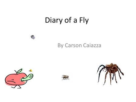 Diary of a Fly By Carson Caiazza. June 18 Today I flew home from my new school. But it rained and my wings got wet. So I walked. Mom decided she would.