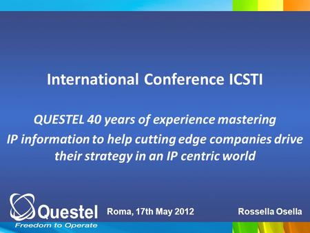 International Conference ICSTI QUESTEL 40 years of experience mastering IP information to help cutting edge companies drive their strategy in an IP centric.