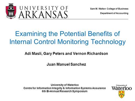 Examining the Potential Benefits of Internal Control Monitoring Technology Adi Masli, Gary Peters and Vernon Richardson Juan Manuel Sanchez Sam M. Walton.