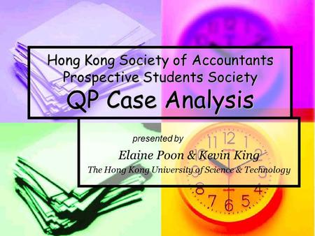 Hong Kong Society of Accountants Prospective Students Society QP Case Analysis presented by Elaine Poon & Kevin King The Hong Kong University of Science.