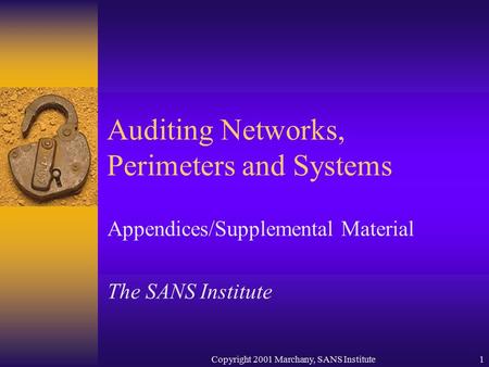 Copyright 2001 Marchany, SANS Institute1 Auditing Networks, Perimeters and Systems Appendices/Supplemental Material The SANS Institute.