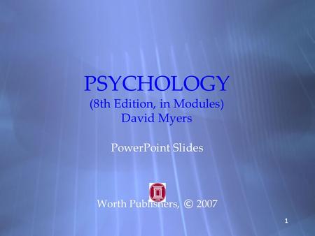 11 PSYCHOLOGY (8th Edition, in Modules) David Myers PowerPoint Slides Worth Publishers, © 2007 PowerPoint Slides Worth Publishers, © 2007.