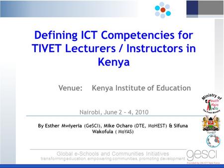 Global e-Schools and Communities Initiatives transforming education, empowering communities, promoting development MoHEST Venue: Kenya Institute of Education.