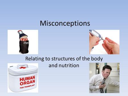 Misconceptions Relating to structures of the body and nutrition.