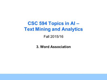 1 CSC 594 Topics in AI – Text Mining and Analytics Fall 2015/16 3. Word Association.