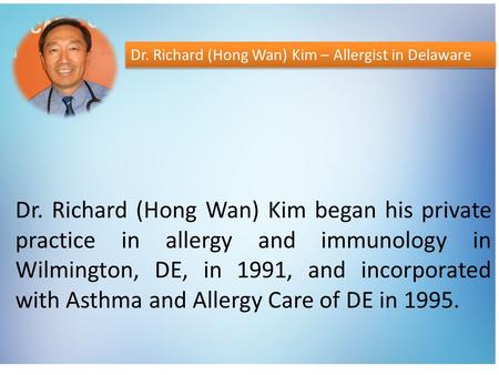 Dr. Richard (Hong Wan) Kim began his private practice in allergy and immunology in Wilmington, DE, in 1991, and incorporated with Asthma and Allergy Care.