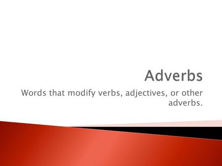 Words that modify verbs, adjectives, or other adverbs.