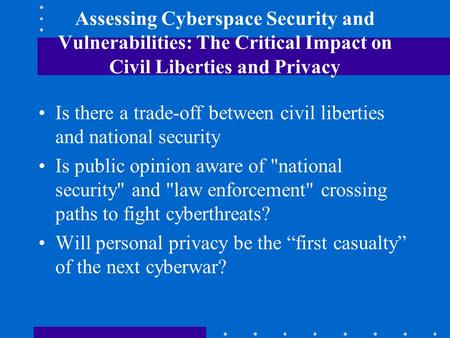 Assessing Cyberspace Security and Vulnerabilities: The Critical Impact on Civil Liberties and Privacy Is there a trade-off between civil liberties and.