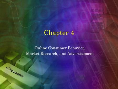 Chapter 4 Online Consumer Behavior, Market Research, and Advertisement.