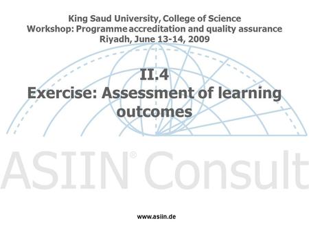 King Saud University, College of Science Workshop: Programme accreditation and quality assurance Riyadh, June 13-14, 2009 II.4 Exercise: Assessment of.