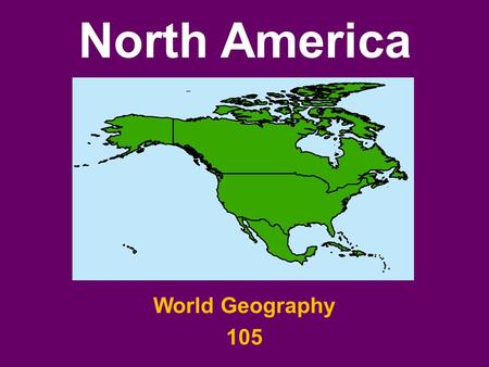 North America World Geography 105. North America Facts: North America is the third largest continent in the world. North America covers an area of about.