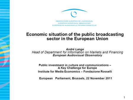 1 Economic situation of the public broadcasting sector in the European Union André Lange Head of Department for Information on Markets and Financing European.