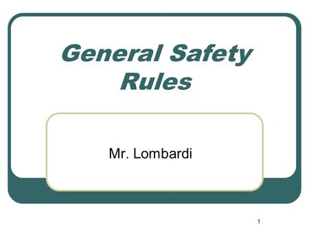 1 General Safety Rules Mr. Lombardi. 2 Safety These rules are in place to help you keep from hurting yourself and others.