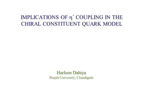 Harleen Dahiya Panjab University, Chandigarh IMPLICATIONS OF  ´ COUPLING IN THE CHIRAL CONSTITUENT QUARK MODEL.