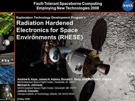 29 May 2008 Exploration Technology Development Program’s Radiation Hardened Electronics for Space Environments (RHESE) Andrew S. Keys, James H. Adams,