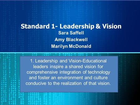 Standard 1- Leadership & Vision Sara Saffell Amy Blackwell Marilyn McDonald 1. Leadership and Vision-Educational leaders inspire a shared vision for comprehensive.