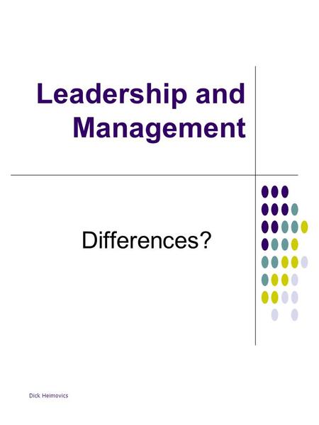 Leadership and Management Differences? Dick Heimovics.