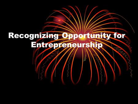 Recognizing Opportunity for Entrepreneurship. How is an opportunity defined? The dictionary defines opportunity as: A favorable or advantageous circumstance.