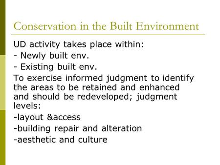 Conservation in the Built Environment UD activity takes place within: - Newly built env. - Existing built env. To exercise informed judgment to identify.