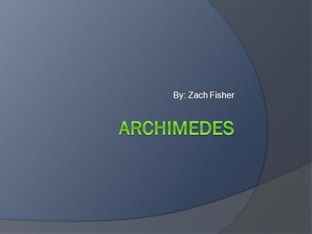 By: Zach Fisher. Background  Archimedes was born in 287 BC and died in 212 BC, when he was killed by a Roman soldier  Spent most of his early education.