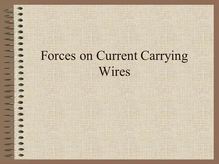 Forces on Current Carrying Wires. If a current carrying wire produces a magnetic field, we should expect that magnets exert a force on the wire Direction.