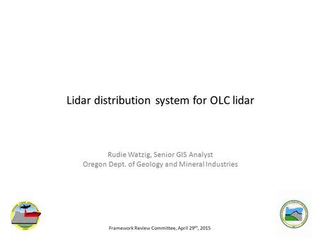 Lidar distribution system for OLC lidar Rudie Watzig, Senior GIS Analyst Oregon Dept. of Geology and Mineral Industries Framework Review Committee, April.