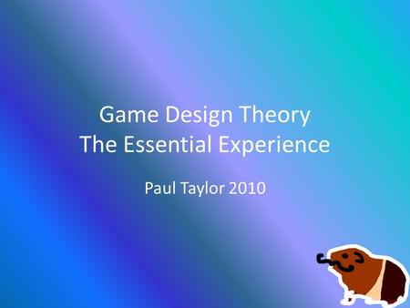 Game Design Theory The Essential Experience Paul Taylor 2010.