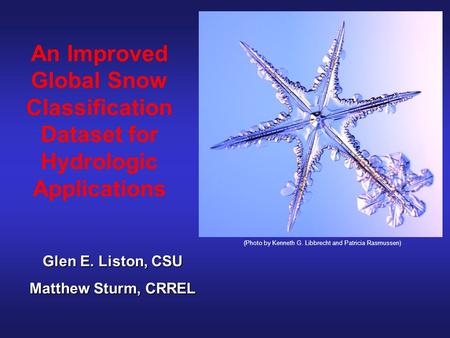 An Improved Global Snow Classification Dataset for Hydrologic Applications (Photo by Kenneth G. Libbrecht and Patricia Rasmussen) Glen E. Liston, CSU Matthew.