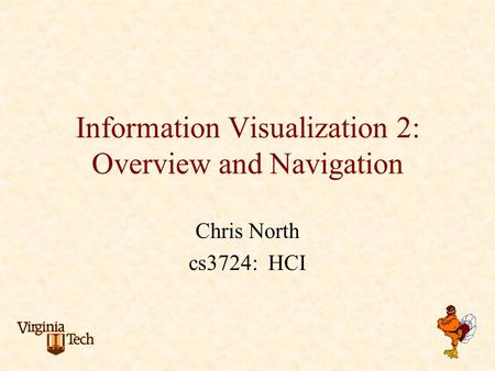 Information Visualization 2: Overview and Navigation Chris North cs3724: HCI.