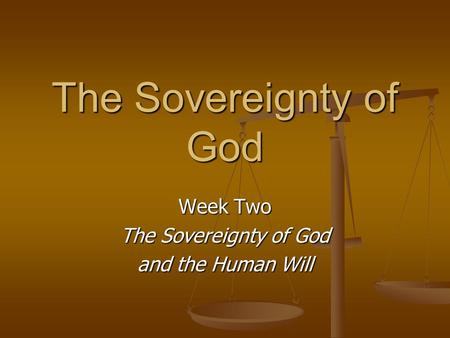 The Sovereignty of God Week Two The Sovereignty of God and the Human Will.