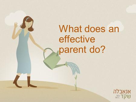 What does an effective parent do?. Good parent or effective parent? Effective people are those who invest their energy in a way that achieves specific.