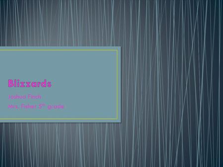 Joshua Finch Mrs. Fisher 5 th grade. A blizzard is a snow storm that covers the earth in a blanket of snow.