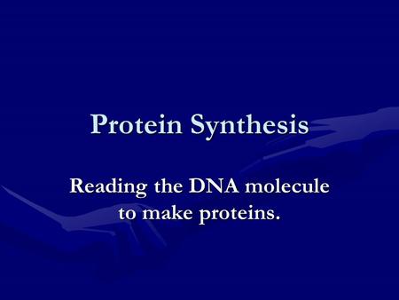 Protein Synthesis Reading the DNA molecule to make proteins.