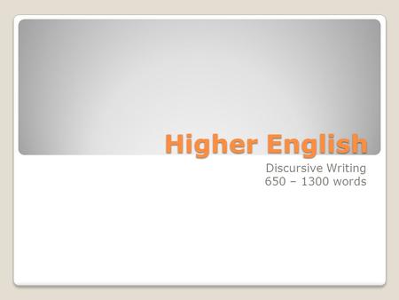 Higher English Discursive Writing 650 – 1300 words.