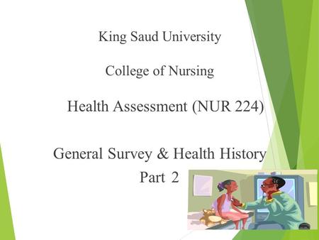 King Saud University College of Nursing Health Assessment (NUR 224) General Survey & Health History Part 2 1.