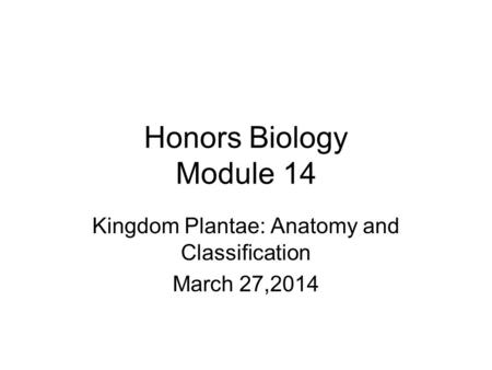 Kingdom Plantae: Anatomy and Classification March 27,2014