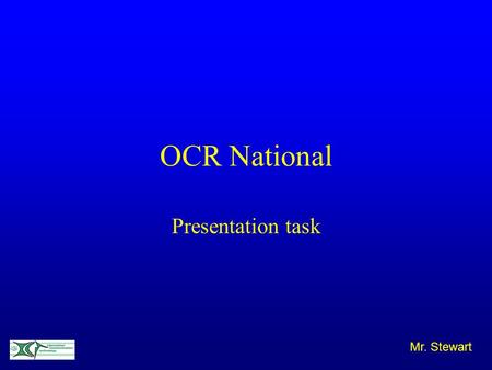 OCR National Presentation task Mr. Stewart Today we will Understand why it is important to consider audience and purpose when creating presentations.