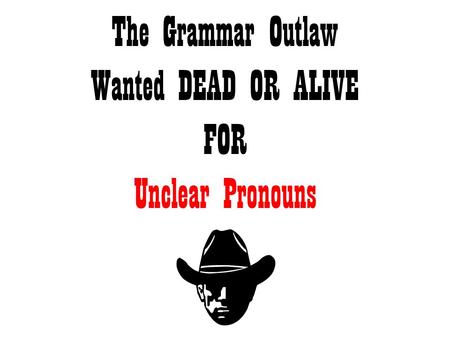 The Grammar Outlaw Wanted DEAD OR ALIVE FOR Unclear Pronouns