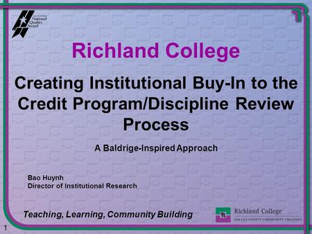 1 Creating Institutional Buy-In to the Credit Program/Discipline Review Process A Baldrige-Inspired Approach Bao Huynh Director of Institutional Research.