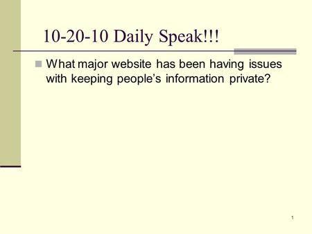 1 10-20-10 Daily Speak!!! What major website has been having issues with keeping people’s information private?