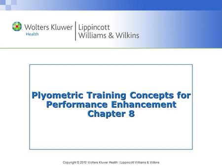 Copyright © 2010 Wolters Kluwer Health | Lippincott Williams & Wilkins Plyometric Training Concepts for Performance Enhancement Chapter 8.