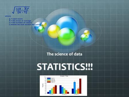 STATISTICS!!! The science of data. What is data? Information, in the form of facts or figures obtained from experiments or surveys, used as a basis for.