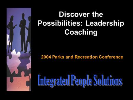 Discover the Possibilities: Leadership Coaching 2004 Parks and Recreation Conference.